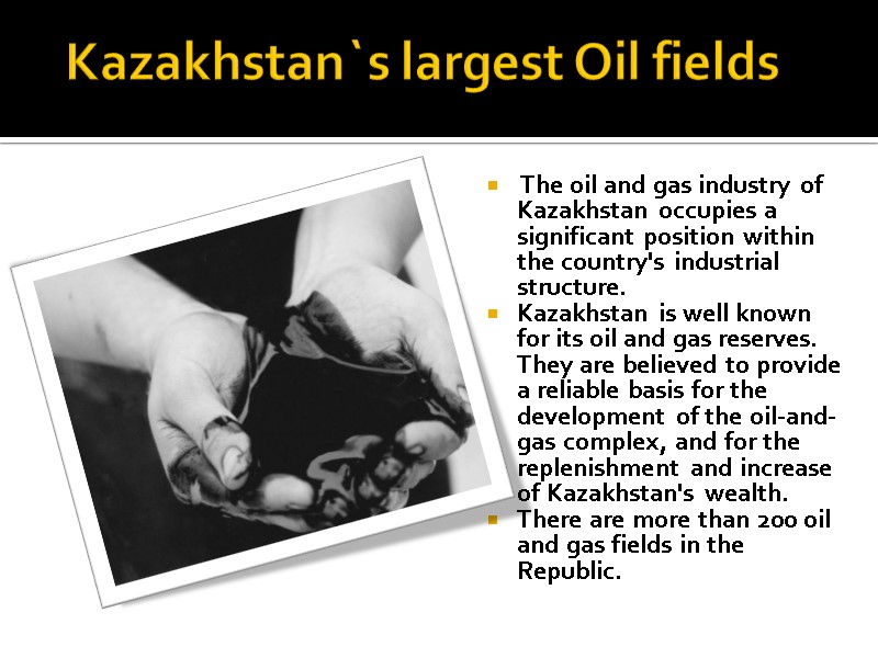 Kazakhstan`s largest Oil fields  The oil and gas industry of Kazakhstan occupies a